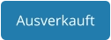 Ausverkauft